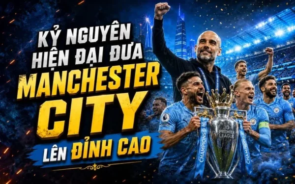 Lịch Sử Câu Lạc Bộ Manchester City Qua Những Cột Mốc Đáng Nhớ